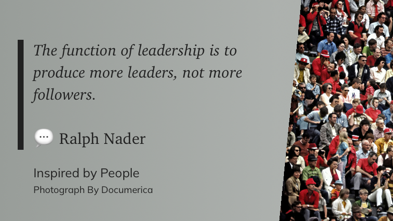 A large crowd is depicted next to a quote by Ralph Nader about leadership, emphasizing producing more leaders.