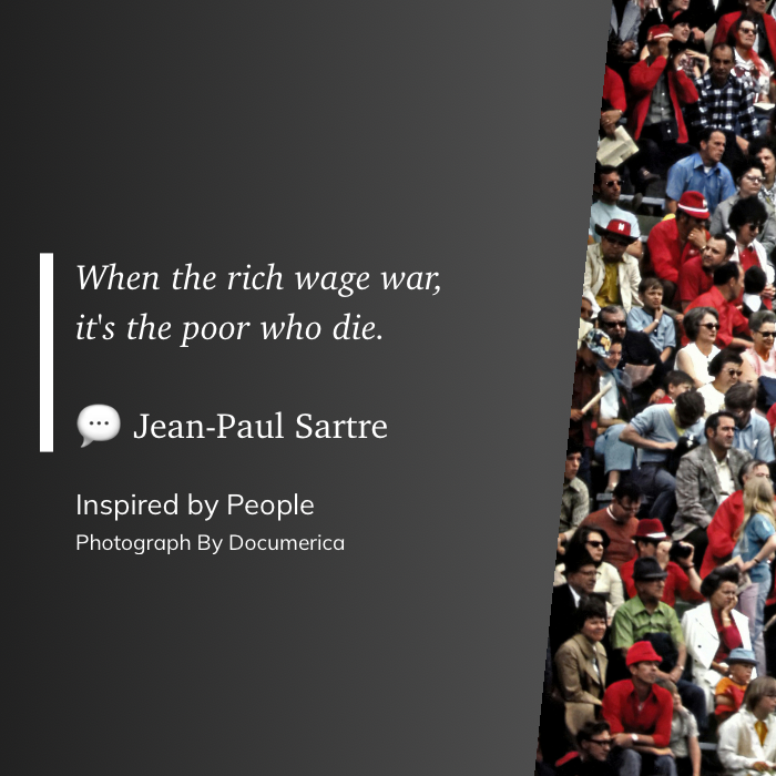 A crowd of people is shown alongside a quote by Jean-Paul Sartre, stating, When the rich wage war, it's the poor who die.