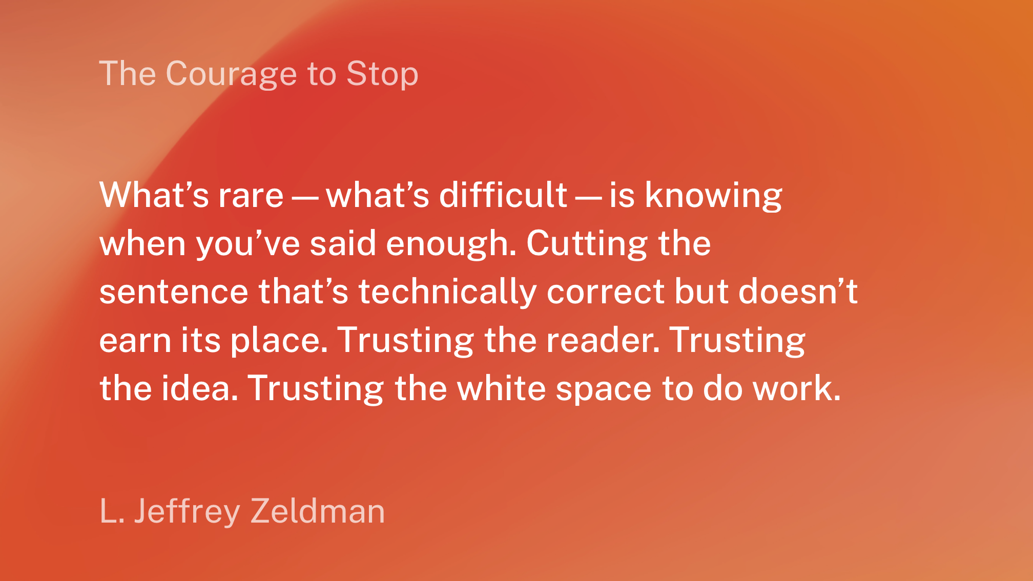 A quote by L. Jeffrey Zeldman discusses the difficulty of knowing when to stop and the importance of trusting the reader, the idea, and the white space.