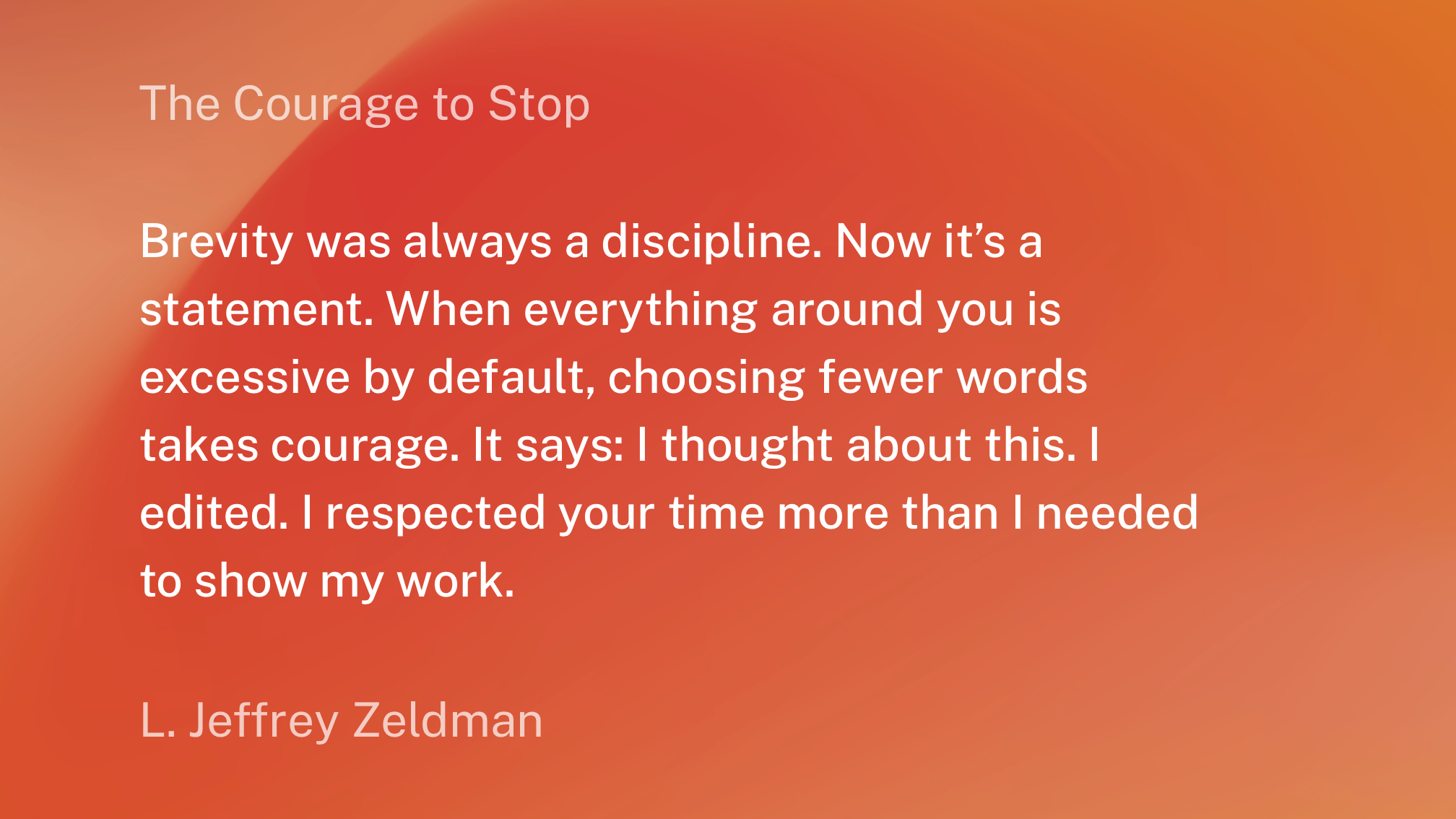A quote by L. Jeffrey Zeldman titled The Courage to Stop emphasizes the importance of brevity and thoughtful communication.