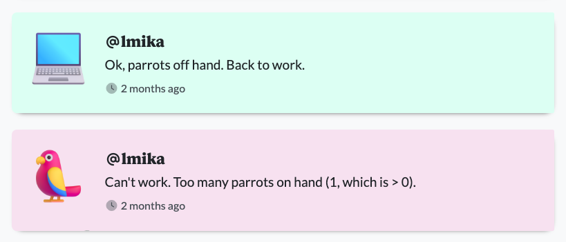Two status.lol statuses made 2 months ago: one saying 'Can't work, Too many parrots on hand (1, which is > 0)’ and the other saying ‘Ok, parrots off hand. Back to work’“></p>

      <p>






  



  <a class=