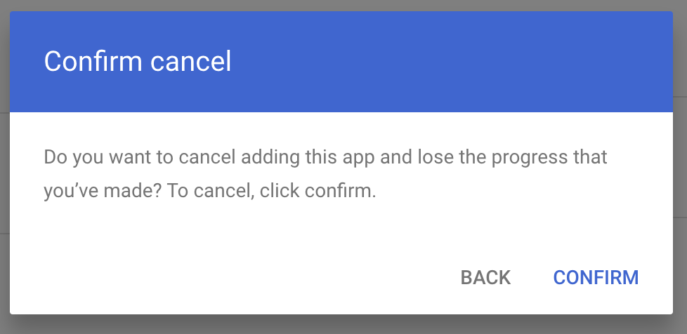 A HTML pop-up with the title 'Confirm cancel' and the copy 'Do you want to cancel adding this app and lose the progress that you've made? To cancel, click confirm.' and two buttons: the left one with the copy 'Back' and the right one with the copy 'Confirm'