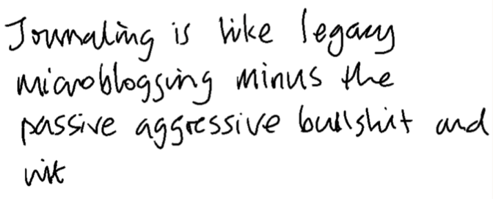 Auto-generated description: A handwritten note states, Journaling is like legacy microblogging minus the passive aggressive bullshit and wit.