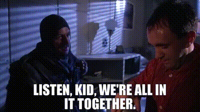 Listen, kid, we&rsquo;re all in it together