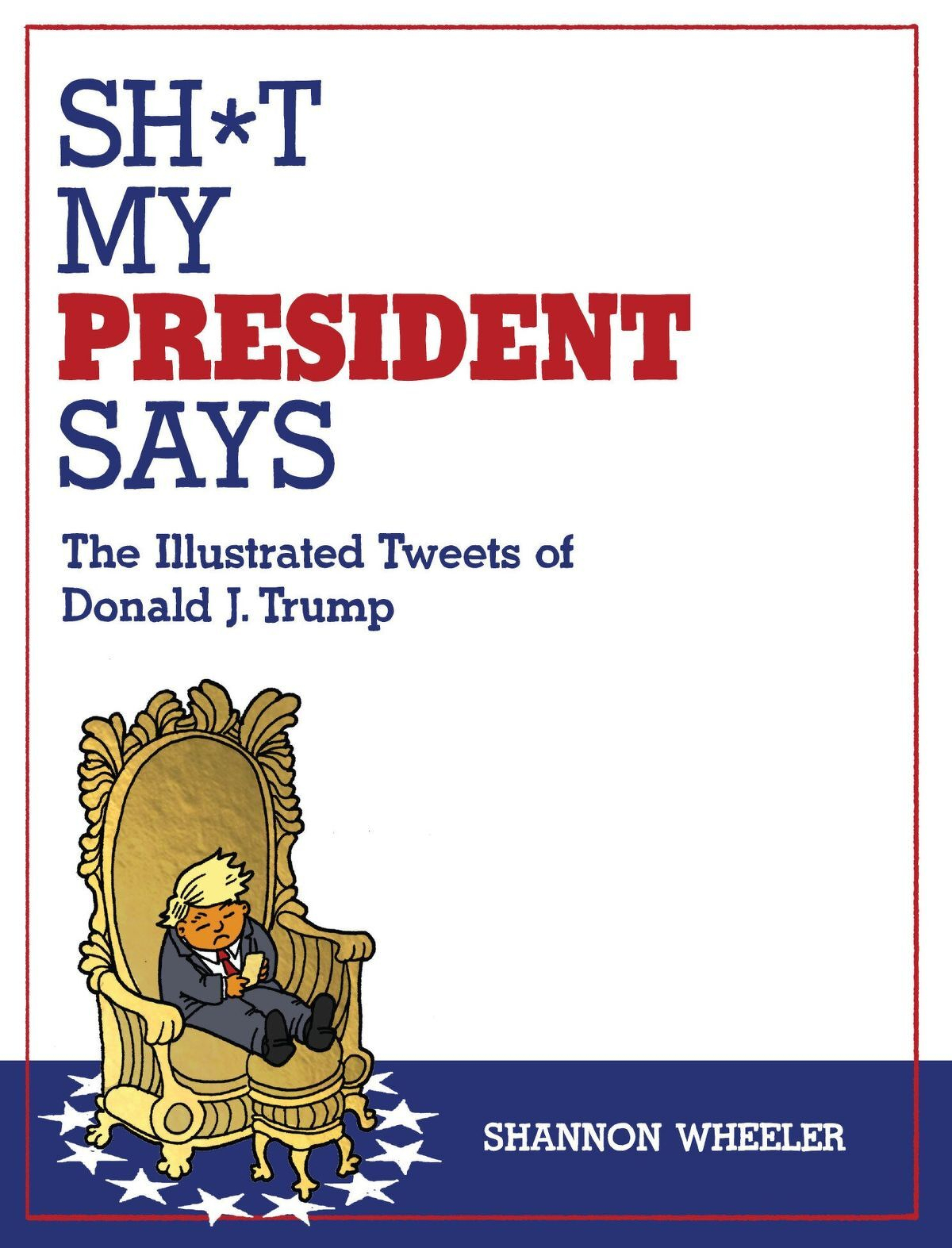 Sh*t My President Says The Illustrated Tweets Of Donald J. Trump HC