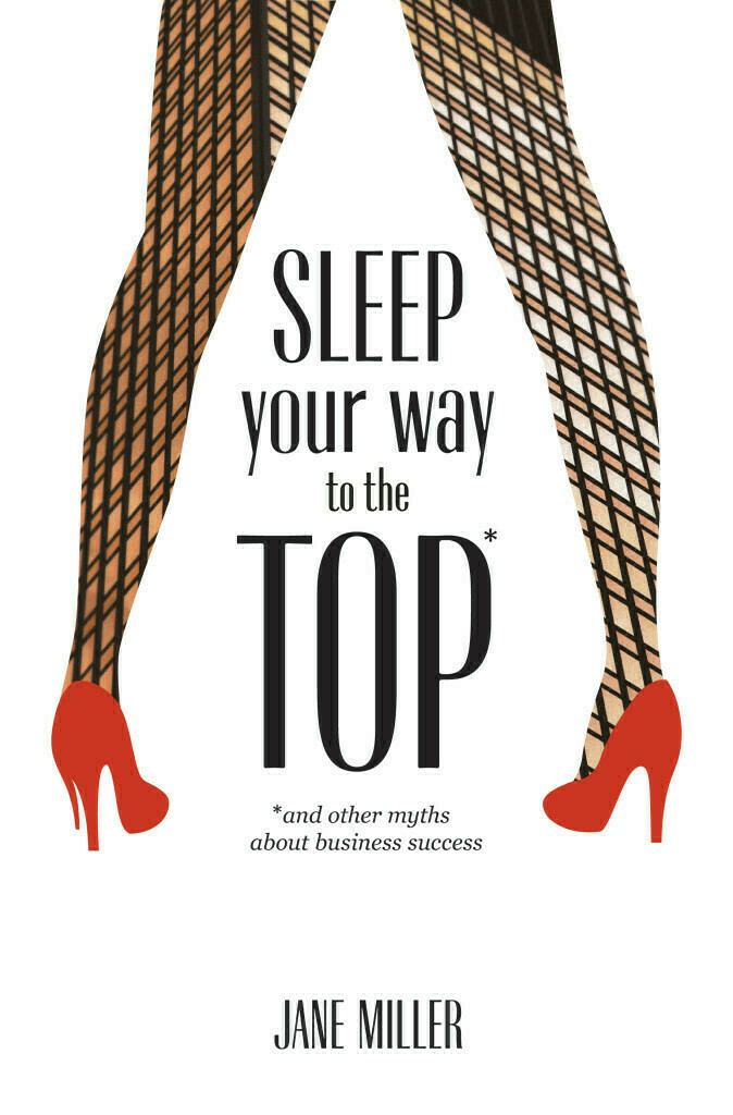Sleep Your Way to the Top by Jane Miller