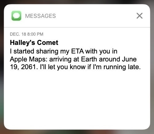 A meme of an iPhone Messages popup, with a date of December 18th at 8:00 PM, from Halley's Comet, saying "I started sharing my ETA with you in Apple Maps: arriving at Earth around June 19, 2061. I'll let you know if I'm running late."
