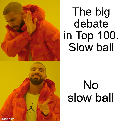 Drake Hotline Bling Meme |  The big debate in Top 100. Slow ball; No slow ball | image tagged in memes,drake hotline bling | made w/ Imgflip meme maker