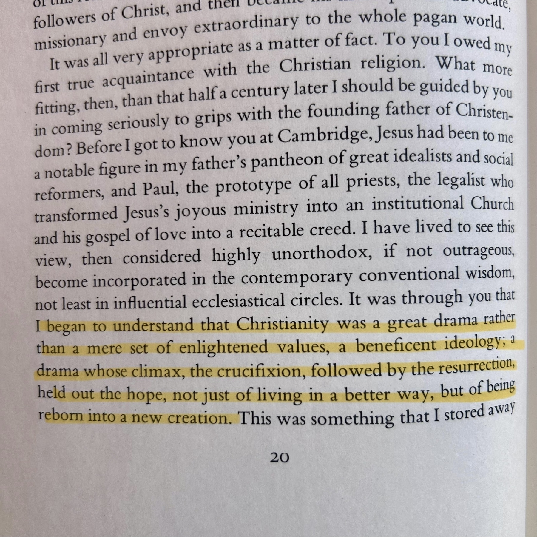 a page with the following words highlighted: I began to understand that Christianity was a great drama rather than a mere set of enlightened values, a beneficent ideology; a drama whose climax, the crucifixion, followed by the resurrection, held out the hope, not just of living in a better way, but of being reborn into a new creation.