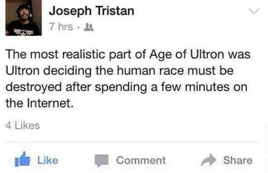The most realistic part of Age of Ultron was Utron deciding the human race must be destroyed after spending a few minutes on the Internet.