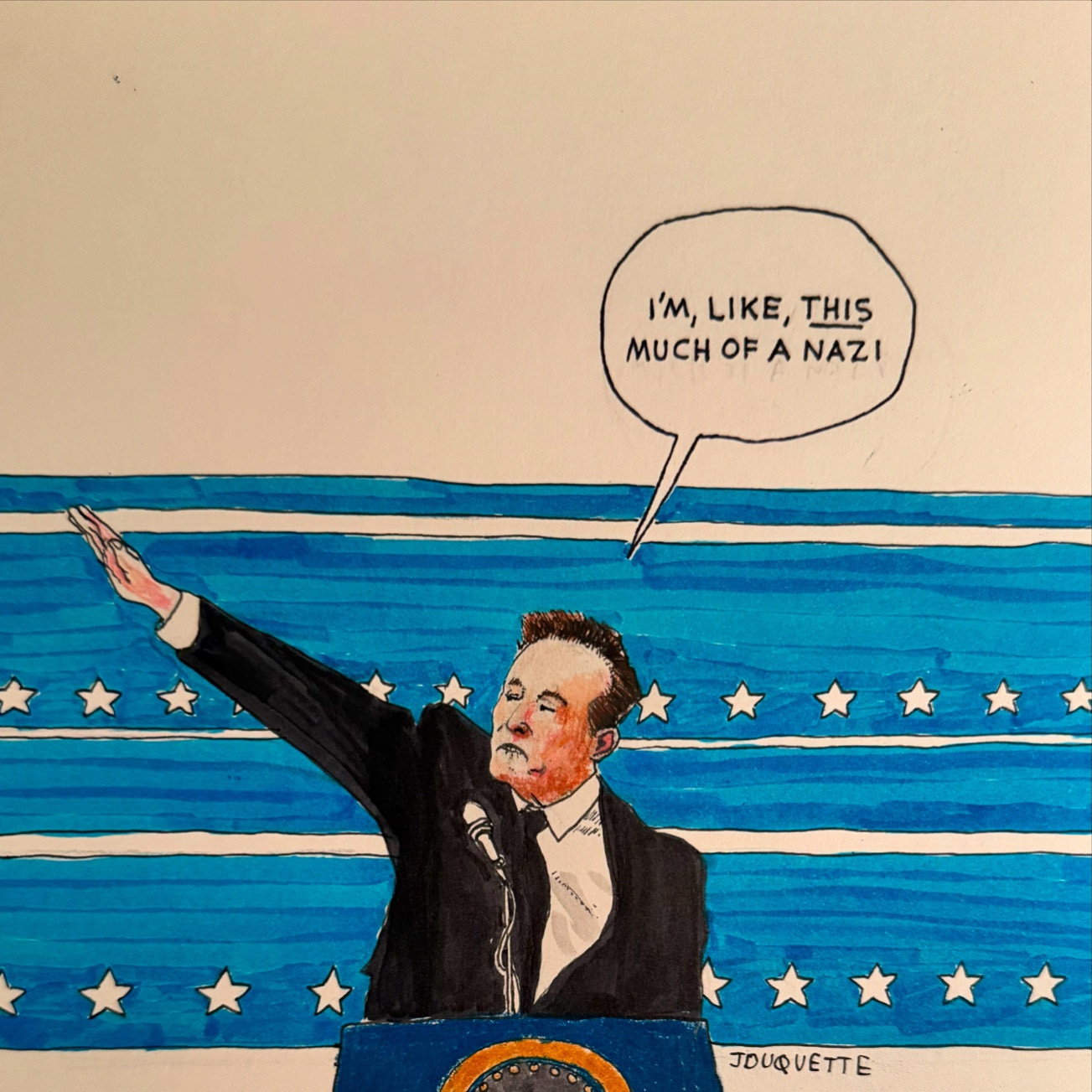 Color drawing of Elon Musk showing the Nazi salute during the inauguration festivities for Donald Trump‘s second presidential term. Musk is standing at a lectern that shows the upper part of the presidential seal and behind him a blue horizontal banner with stars is visible. The speech bubble above Musk says, „I‘m this much of a Nazi!“ The word „this“ is underlined referring to how high Musk is raising his hand in the Nazi salute. 