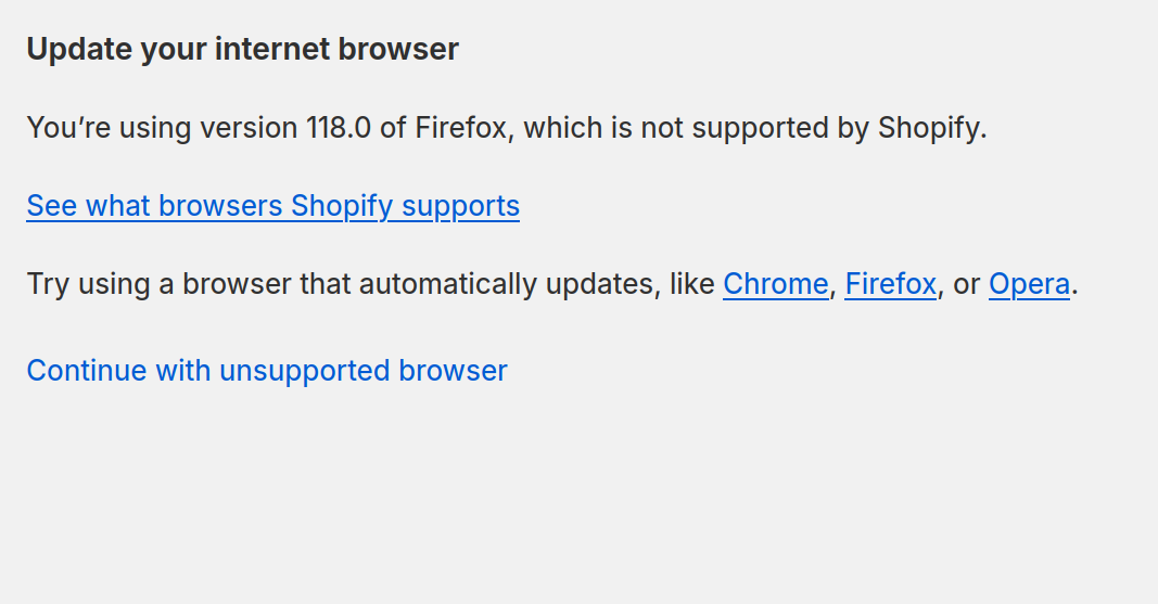 A screenshot of a bland grey page that says: "Update your internet browser. You're using version 118 of Firefox, which is not supported by Shopify. See what browsers Shopify supports. Try using a browser that automatically updates, like Chrome, Firefox, or Opera. Continue with unsupported browser.