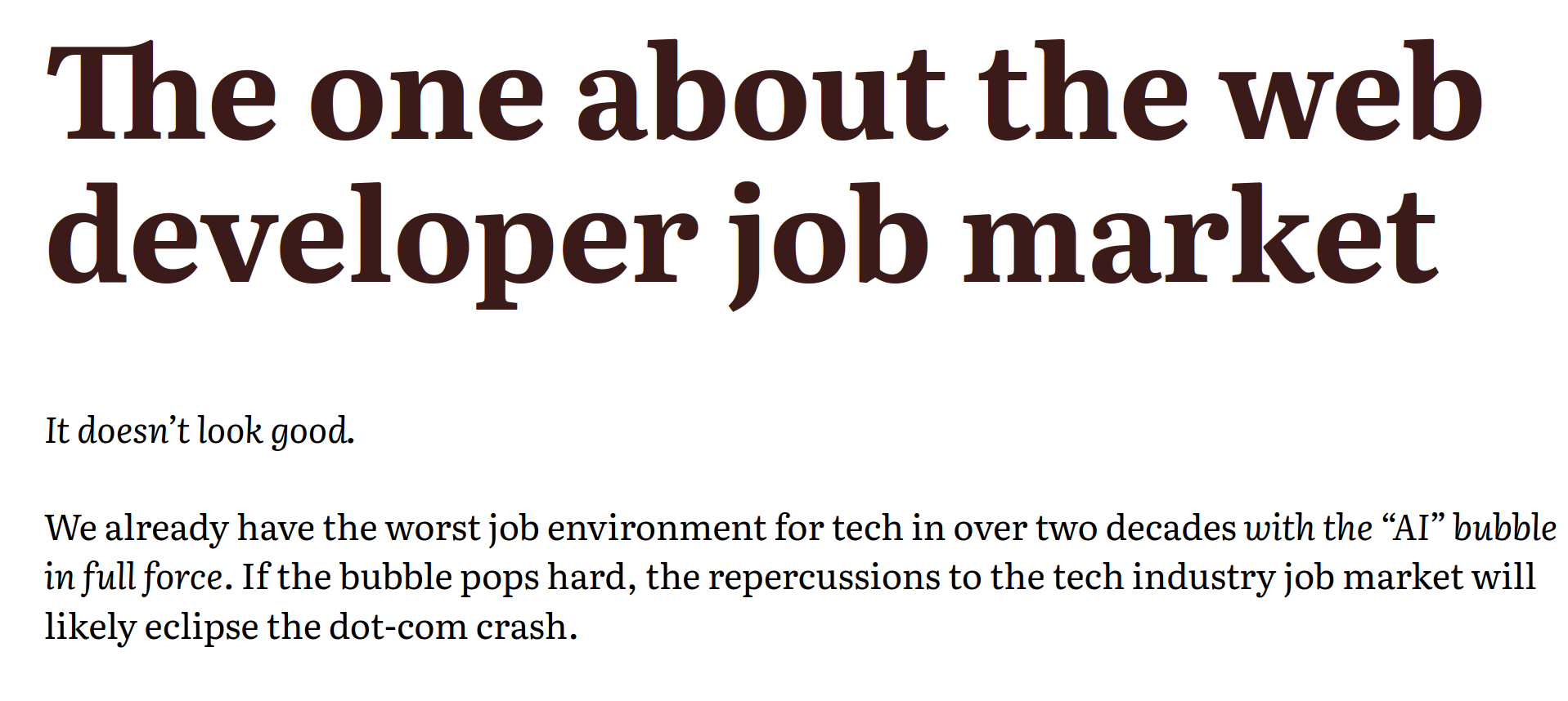 A screenshot of an upcoming blog post. The text reads: "The one about the web developer job market.  It doesn’t look good.  We already have the worst job environment for tech in over two decades with the “AI” bubble in full force. If the bubble pops hard, the repercussions to the tech industry job market will likely eclipse the dot-com crash."