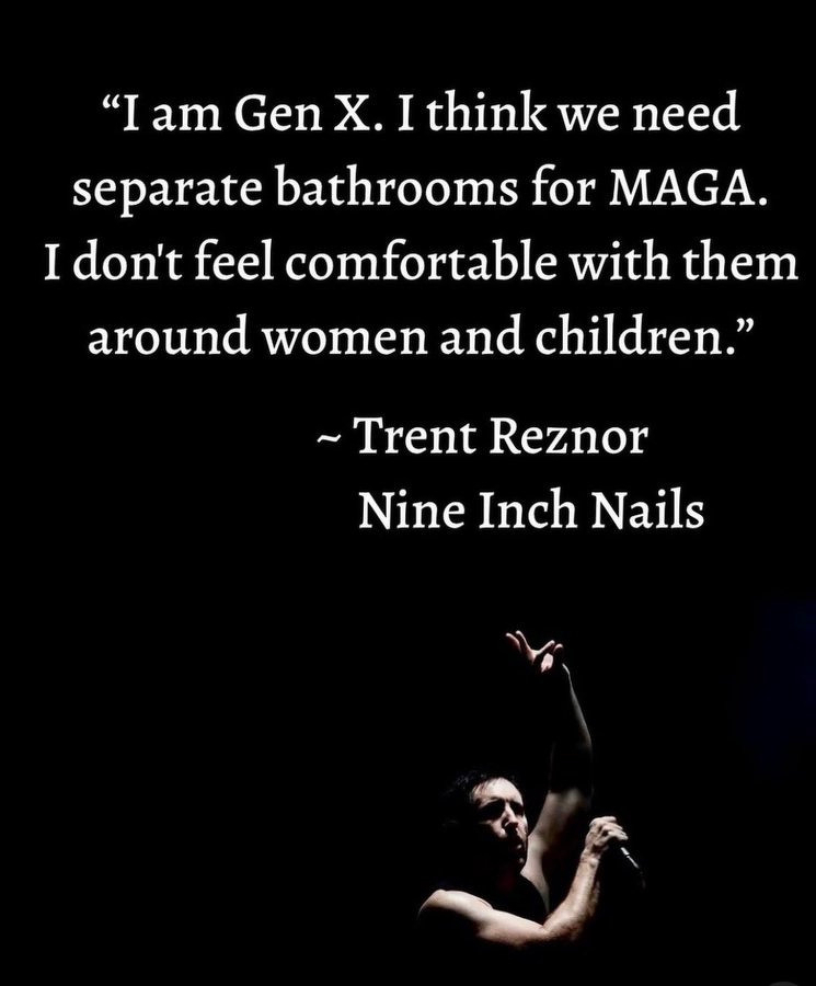 Trent Reznor quote about having separate toilets for MAGA's because he doesn't feel comfortable with them around women and children.