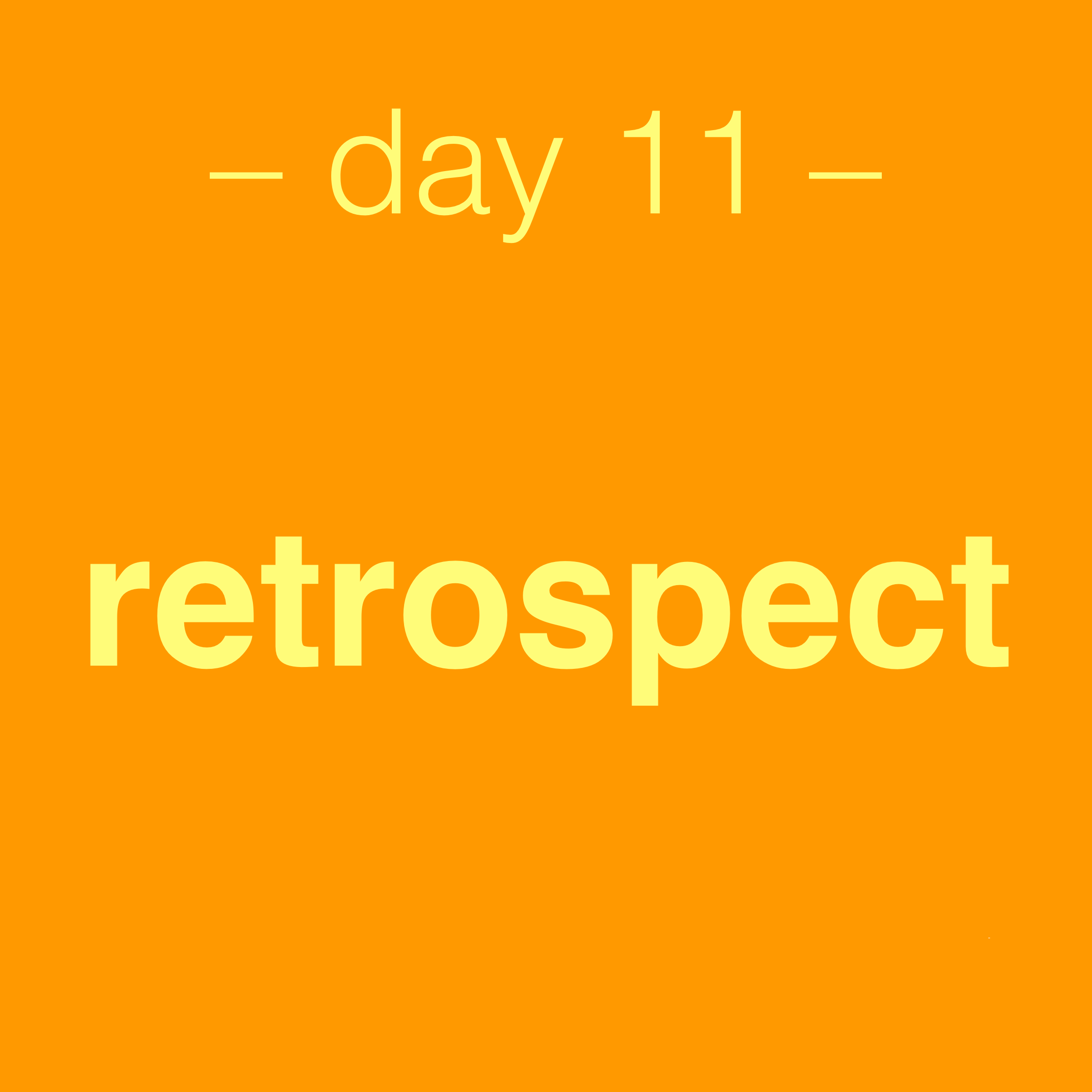 day 11: retrospect