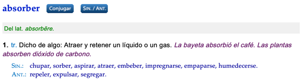 Primera acepción del verbo absorber en el Diccionario: 1. tr. Dicho de algo: Atraer y retener un líquido o un gas.