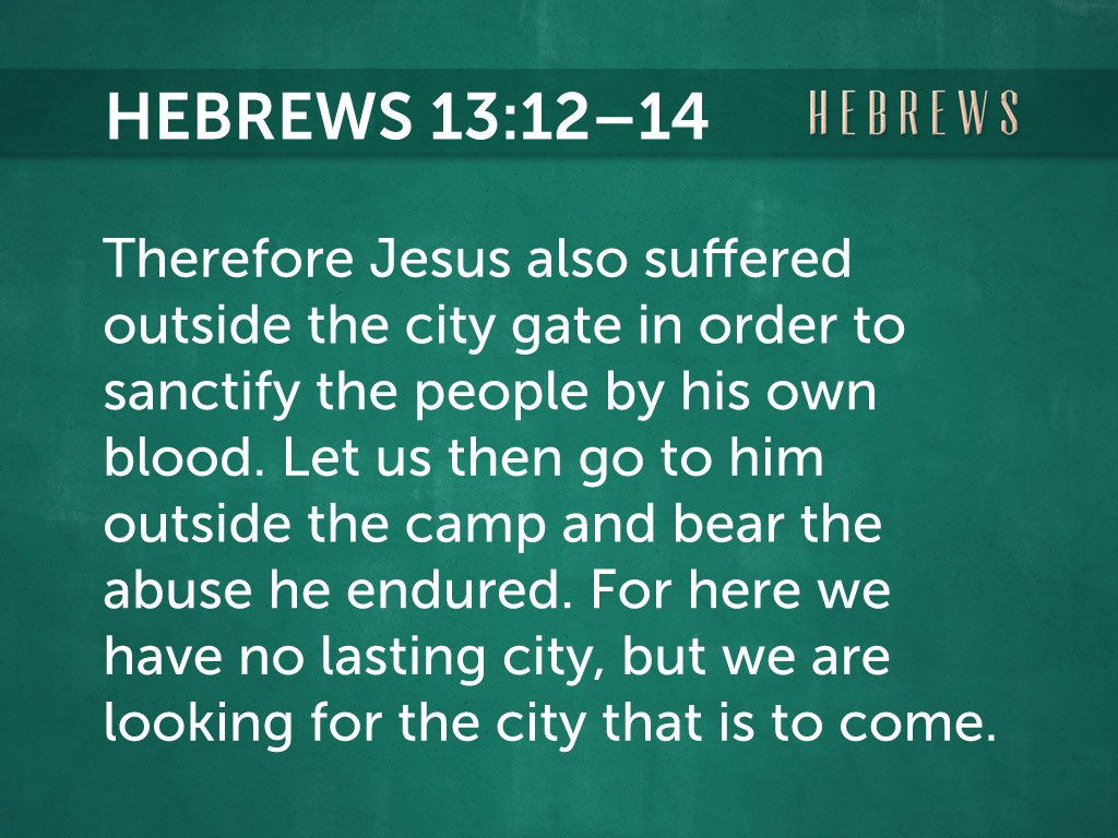 A passage from Hebrews 13:12-14 urges believers to endure hardships for their faith, focusing on the eternal city to come rather than the temporary one.