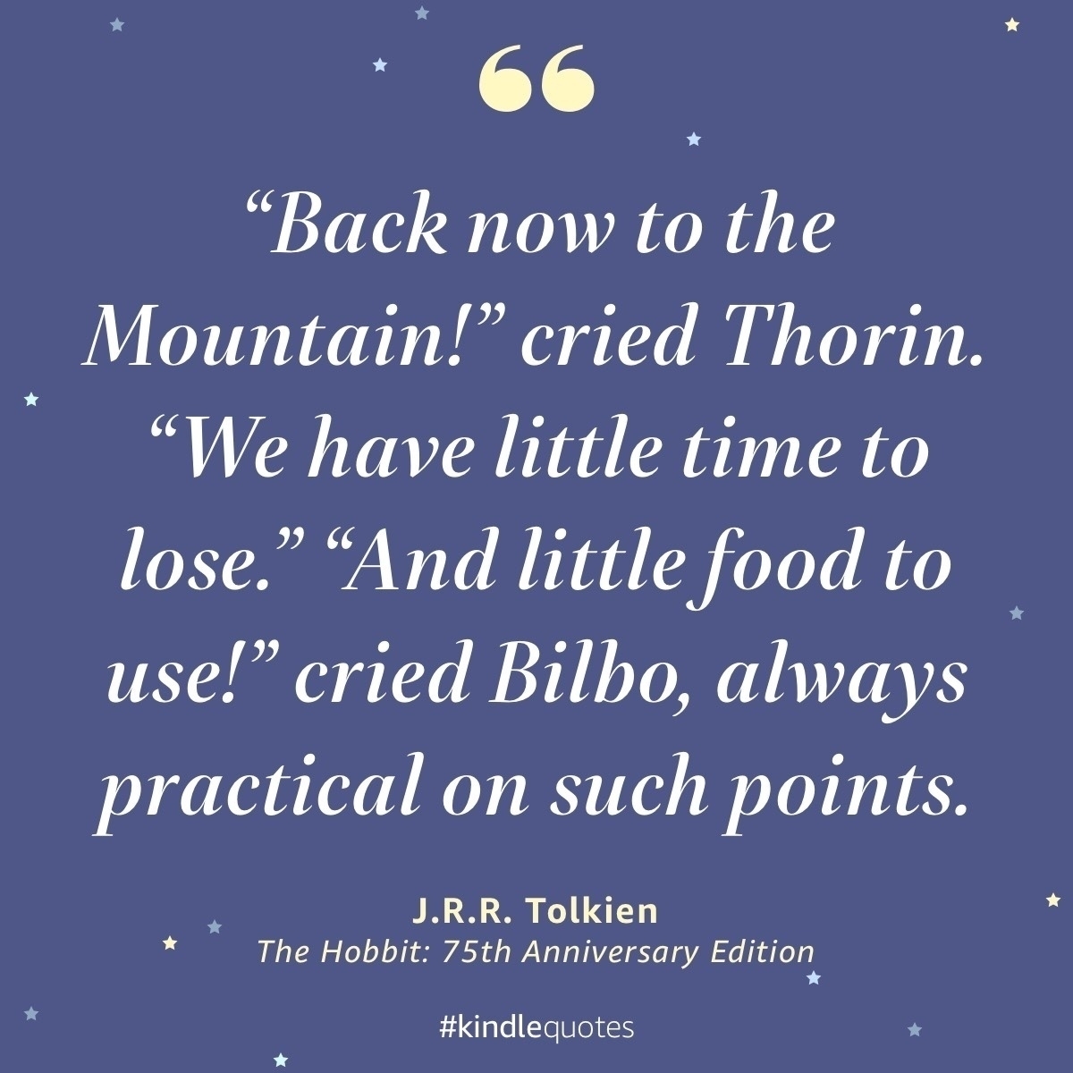 A quote image from chapter 15 of The Hobbit: Back now to the Mountain! cried Thorin. We have little time to lose. And little food to use! cried Bilbo, always practical on such points.
