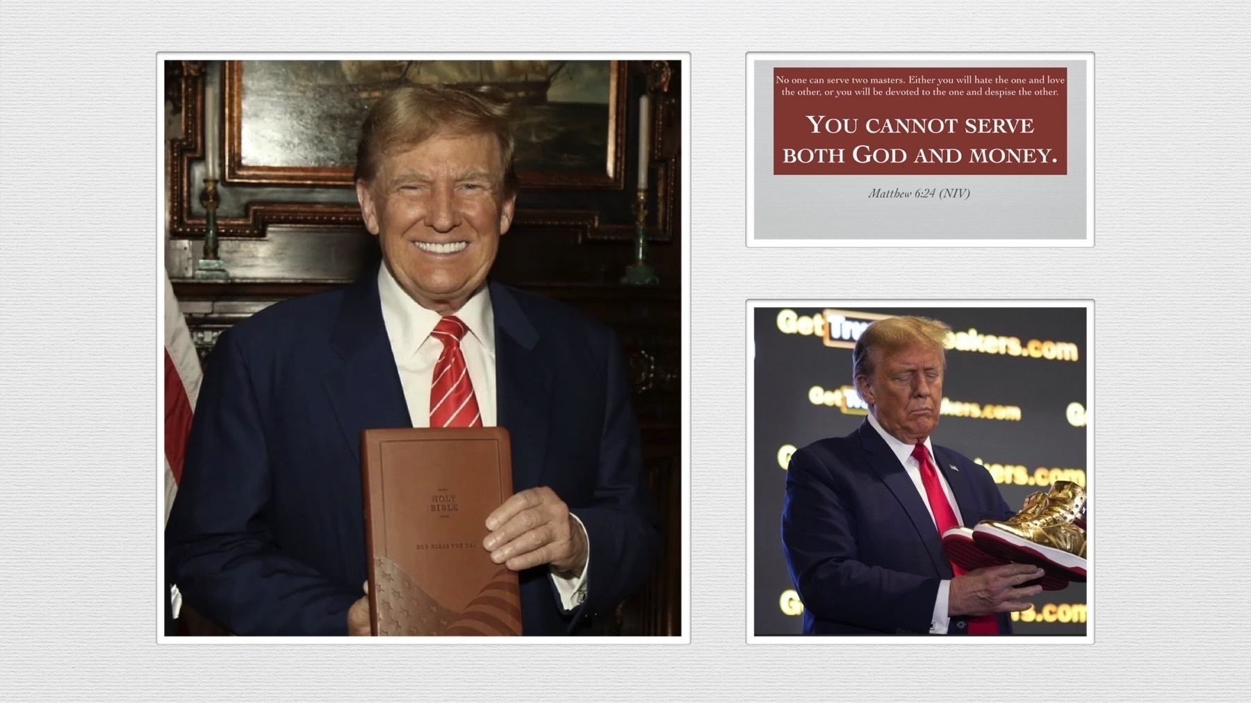 A smiling, criminally indicted former president holding a Bible he’s selling for $59.99 plus shipping and handling, a somber criminally indicted former president holding gold footwear he sold for $399 juxtaposed against contrasting formal backgrounds. Text: "You cannot serve both God and money. Matthew 6:24 (NIV)"