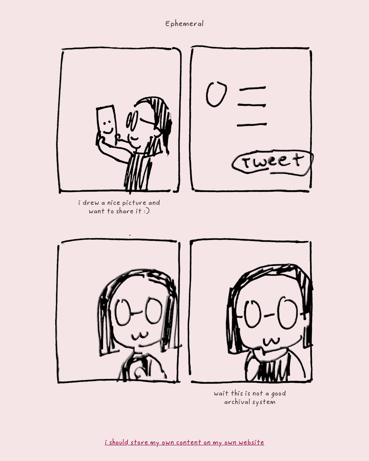 A comic strip with four panels, titled Ephemeral. A smiling Anh holds a sheet of paper with a smiley face on it: i drew a nice picture and want to share it :). A close-up of the phone with a draft of a tweet about to be posted. Anh makes a satisfied owo face and then reflects: wait this is not a good archival system. Below the comic strip is the punchline, a link that says: i should store my own content on my own site.