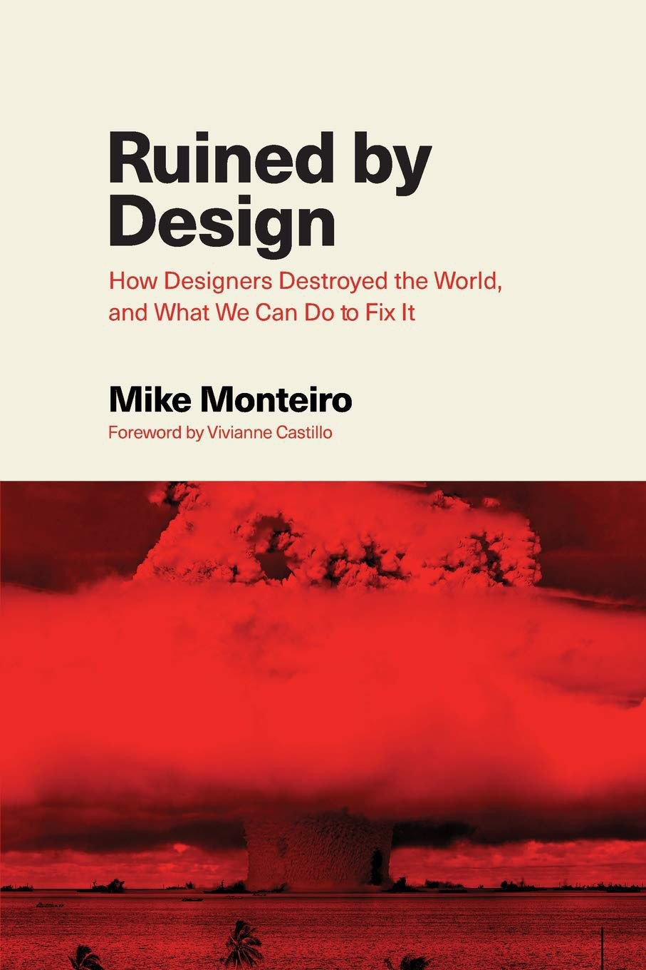 Mike Monteiro Ruined by Design: How Designers Destroyed the World, and What We Can Do to Fix It