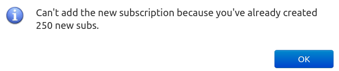 A notification appears indicating that the user can't add a new subscription because they've already created 250, with an OK button to acknowledge the message.
