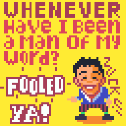 64 by 64 pixel art with text WHENEVER Have I Been a Man Of My Word? FOOLED YA! and a cartoon character flipping the birds, written next to it Zuck U!