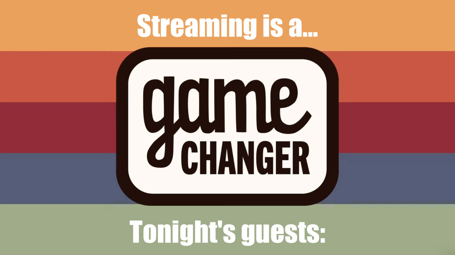 Screenshot of the show 'Game Changer' from CollegeHumor saying: Streaming is a game changer. Tonight's guests...