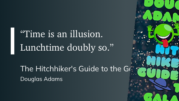 Quote from Hitchhiker’s Guide to the Galaxy - Douglas Adams 