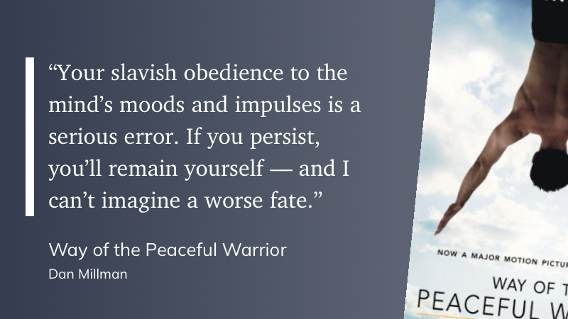 Quote from “Way of the Peaceful Warrior” - Dan Millman