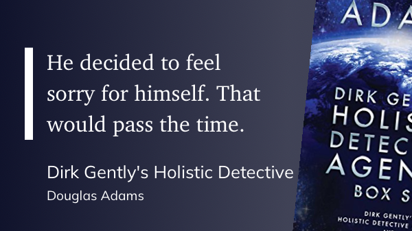 Quote from “Dirk Gently’s Holistic Detective Agency” - Douglas Adams