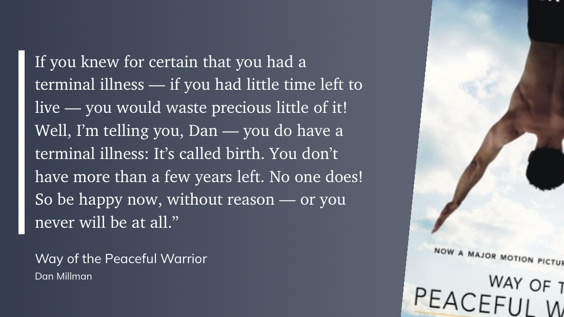 Quote from “Way of the Peaceful Warrior” - Dan Millman 