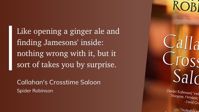 Quote from “CALLAHAN’s Crosstime Saloon” - Spider Robinson