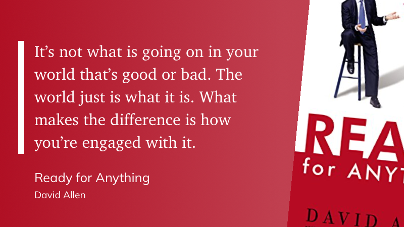 Quote from “Ready for Anything” - David Allen 