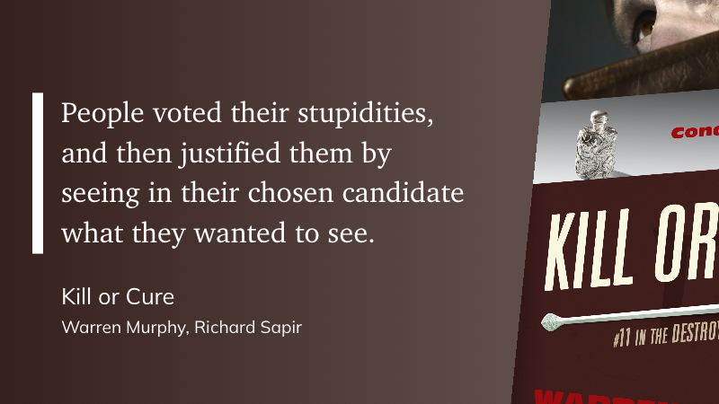 Quote from “Kill or Cure” - Warren Murphy 