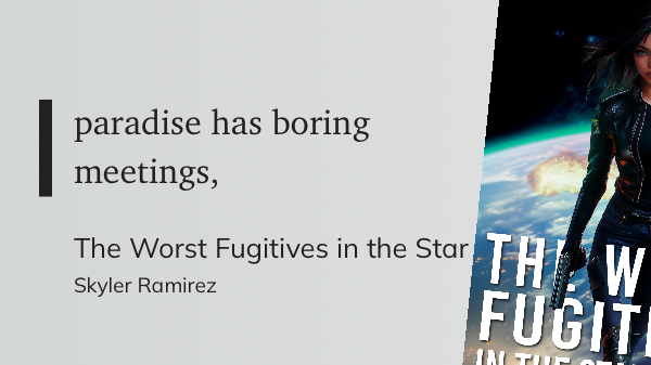 Quote from “The Worst Fugitives in the Stars” - Skyler Ramirez