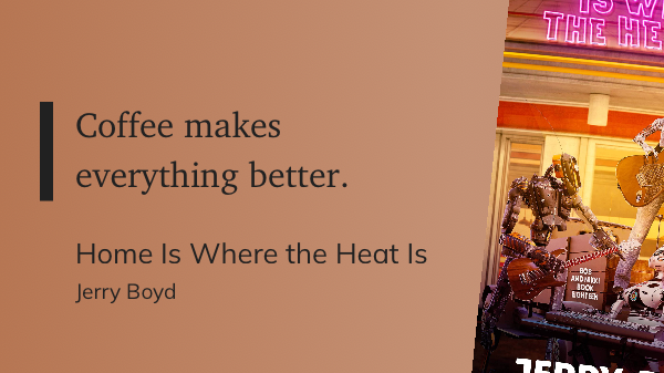 Quote from “Home Is Where the Heat Is” - Jerry Boyd 