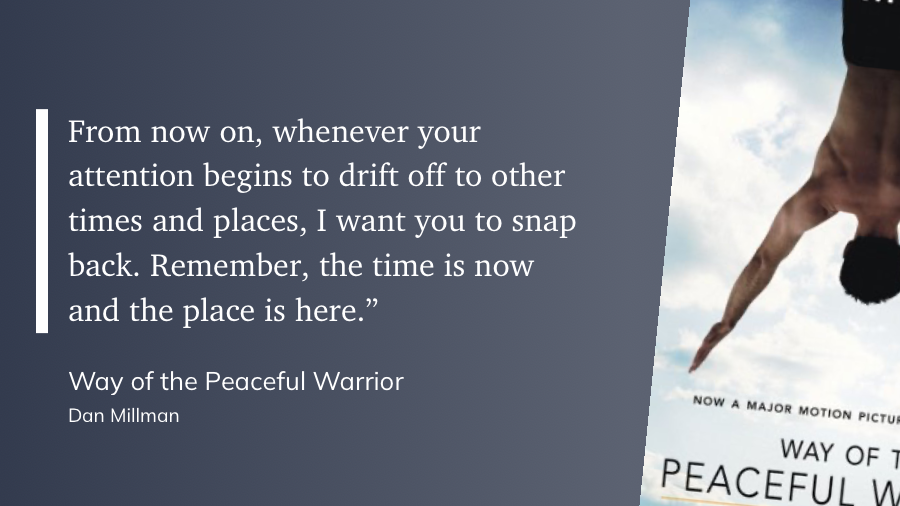 Quote from “The Way of the Peaceful Warriror” - Dan Millman