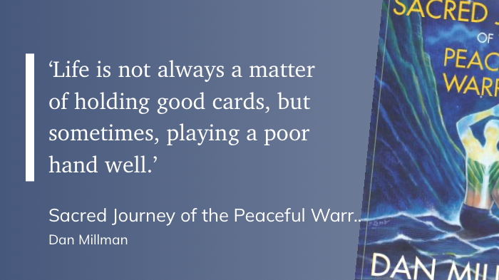 Quote from “Sacred Journey of the Peaceful Warrior” - Dan Millman