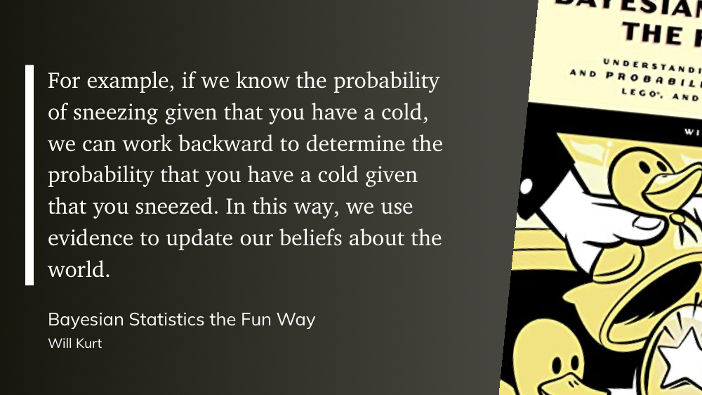 Quote from “Baysian Statistics the Fun Way” - Will Kurt 