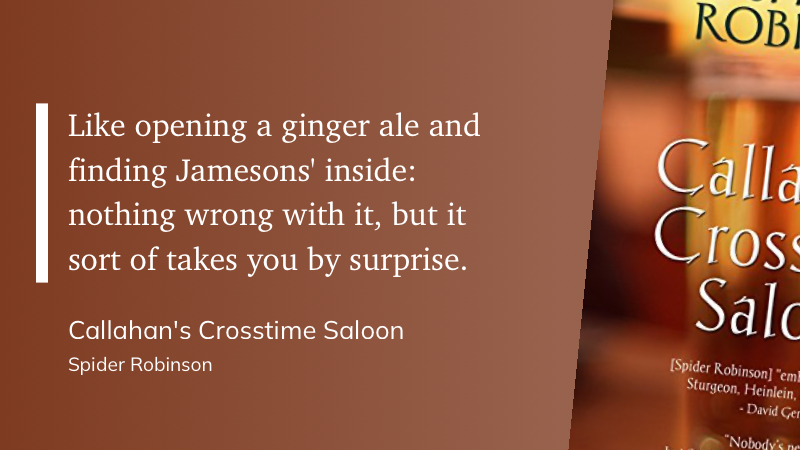 Quote from “Callahan’s Crosstime Saloon” - Spider Robinson