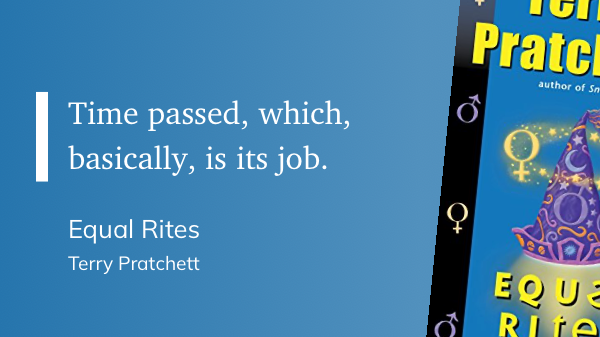 Quote from “Equal Rites” - Terry Pratchett