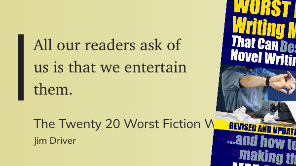 Quote from “The Twenty 20 (sic) Worst Fiction Mistakes” - Jim Driver