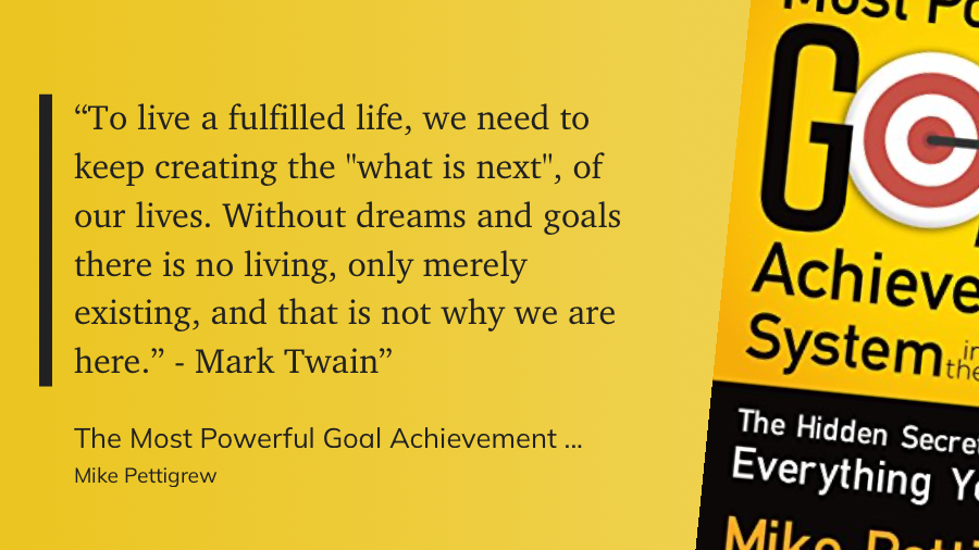 Quote from “The Most Powerful Goal Achievement System In the World” - Mike Pettygrew 