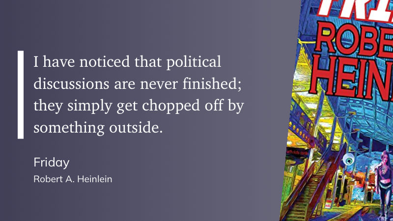 Quote from “Friday” Robert A. Heinlein 