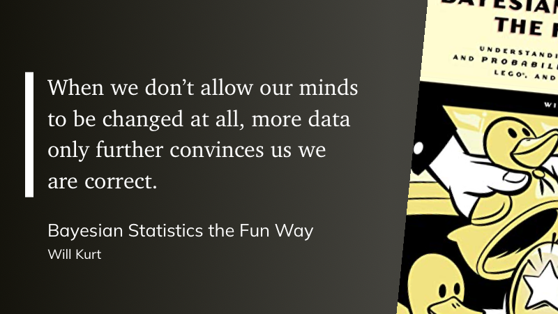 Quote from “Bayesian Statistics the Fun Way” - Will Kurt