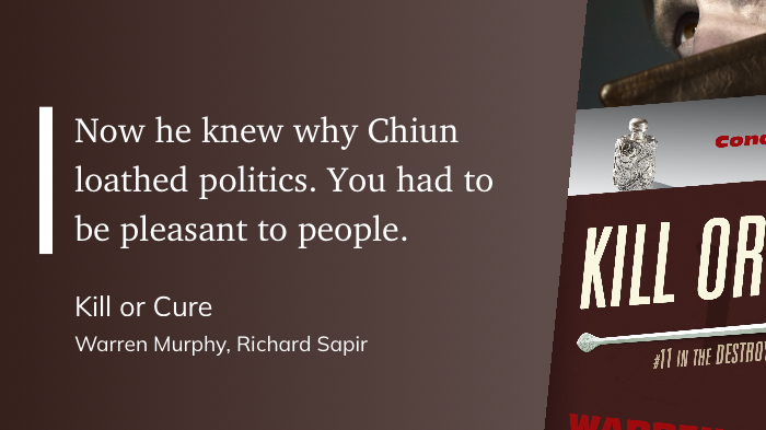 Quote from “Kill or Cure” - Warren Murphy 