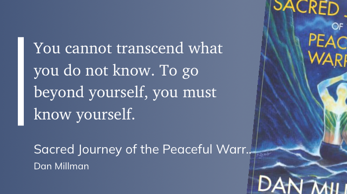 Quote from “Sacred Journey of the Peaceful Warrior” - Dan Milman