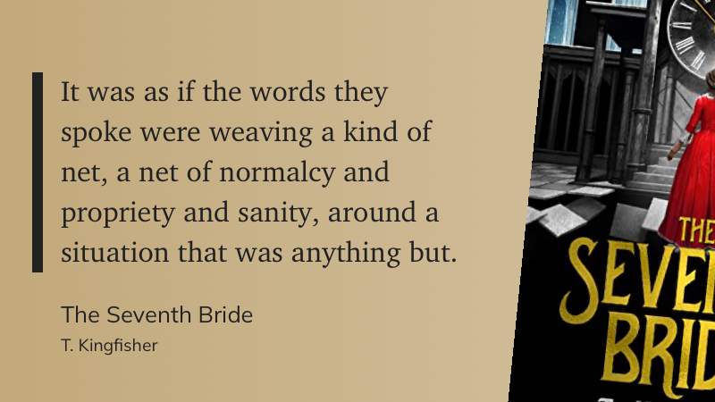 Quote from “The Seventh Bride” - T. Kingfisher