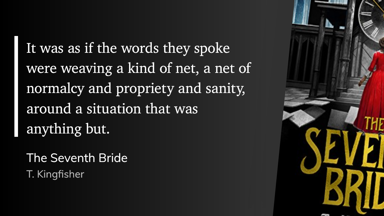 Quote from “The Swventh Bride” - T. Kingfisher 
